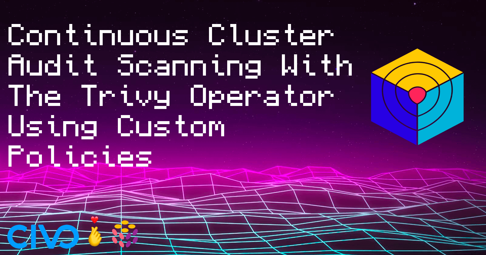 Continuous Cluster Audit Scanning With The Trivy Operator Using Custom Policies