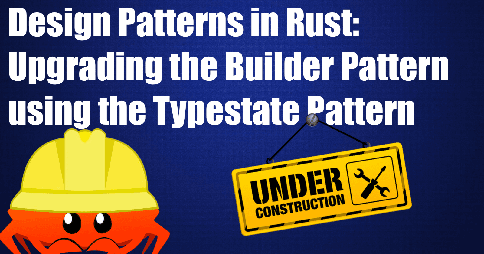 Design Patterns in Rust ๐ฆ: Upgrading the Builder Pattern using the Typestate Pattern