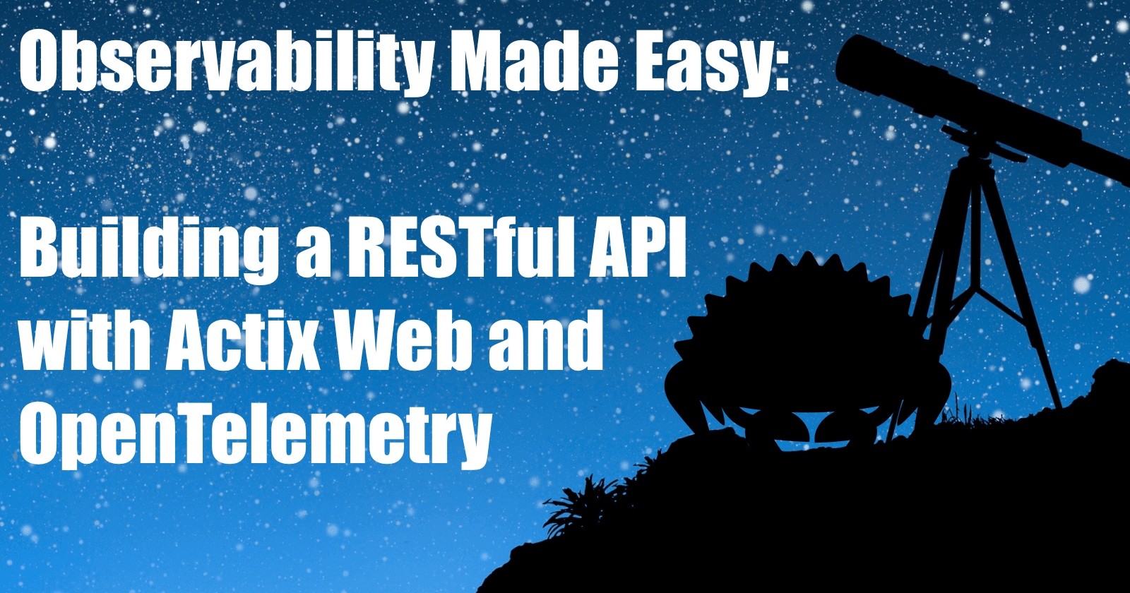 Observability Made Easy: Building a RESTful API with Actix Web and OpenTelemetry