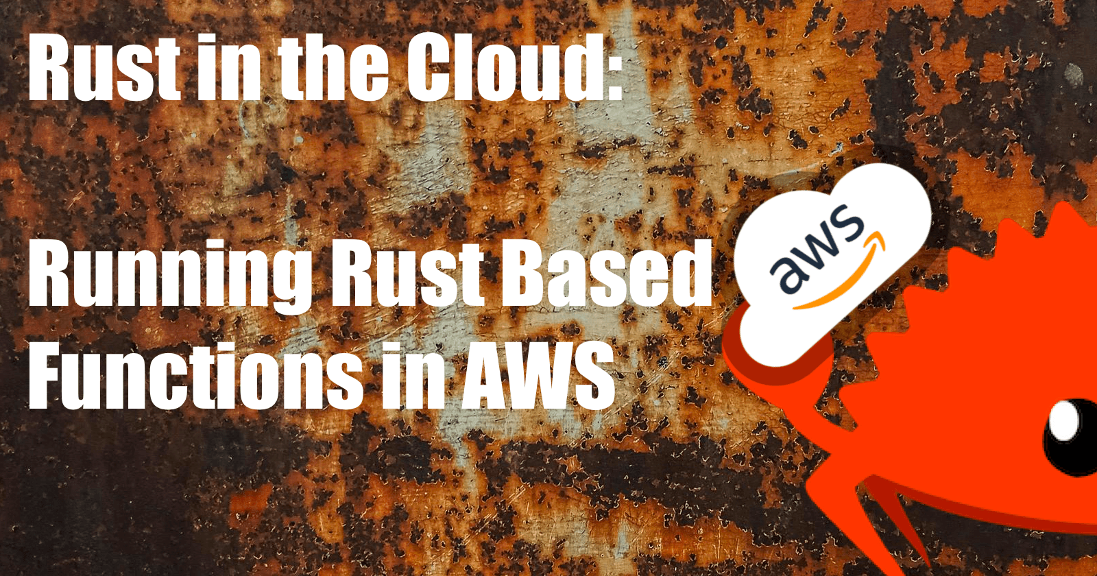 Rust in the Cloud: Running Rust Based Functions in AWS