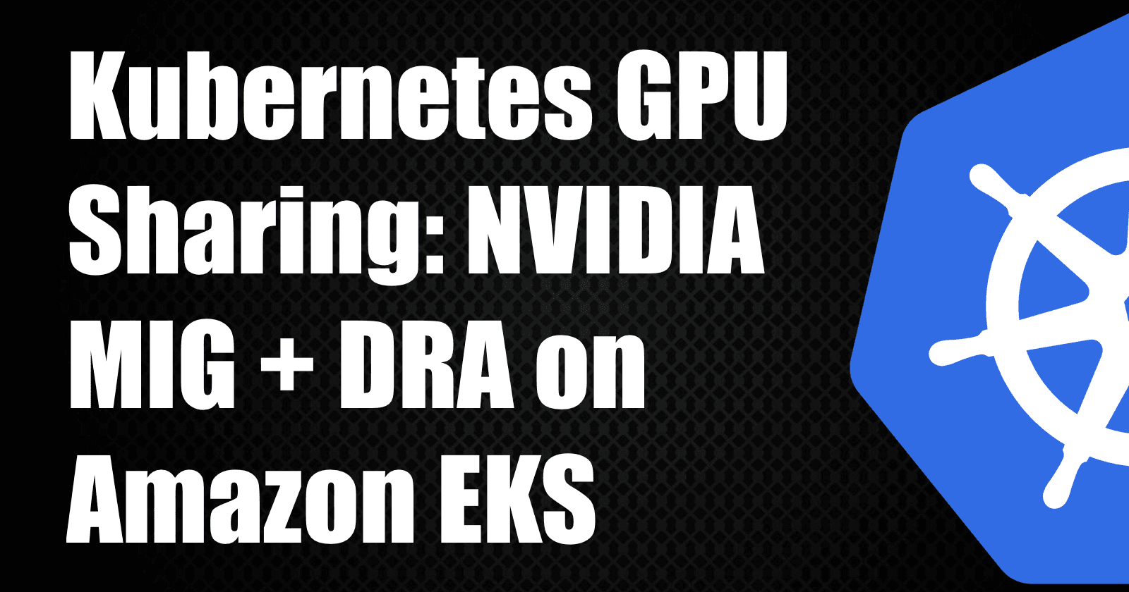 Kubernetes GPU Sharing: NVIDIA MIG + DRA on Amazon EKS